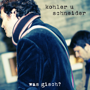 
				Kohler u Schneider: Was gisch?